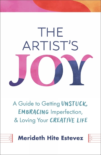 [object Object] «The Artist's Joy: A Guide to Getting Unstuck, Embracing Imperfection, and Loving Your Creative Life», автор Меридет Хайт Эстевес - фото №1