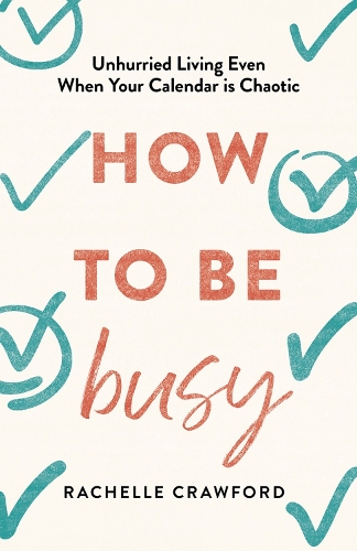 Паперова книга «How to Be Busy: Unhurried Living Even When Your Calendar Is Chaotic», автор Рашель Кроуфорд - фото №1