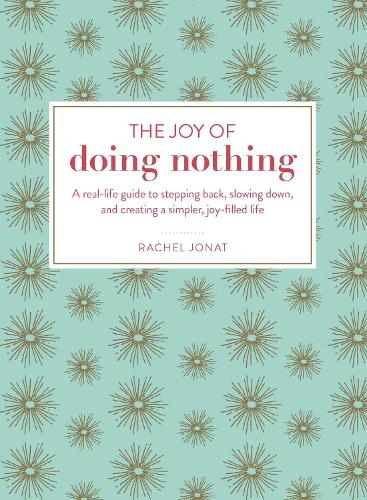 Бумажная книга «The Joy of Doing Nothing: A Real-Life Guide to Stepping Back, Slowing Down, and Creating a Simpler, Joy-Filled Life», автор Рэйчел Джонат - фото №1