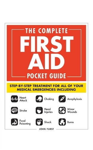 Бумажная книга «The Complete First Aid Pocket Guide: Step-by-Step Treatment for All of Your Medical Emergencies Including  • Heart Attack  • Stroke • Food Poisoning  • Choking • Head Injuries  • Shock • Anaphylaxis • Minor Wounds  • Burns», автор Джон Ферст - фото №1