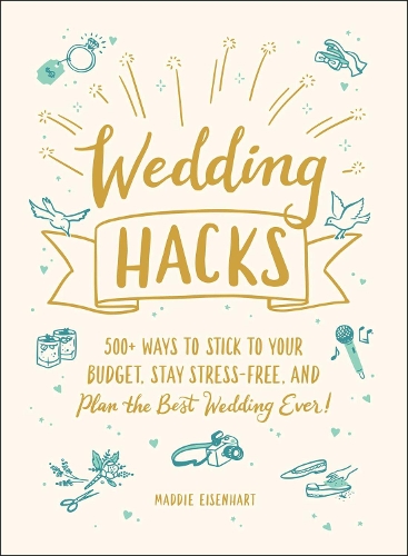 Бумажная книга «Wedding Hacks: 500+ Ways to Stick to Your Budget, Stay Stress-Free, and Plan the Best Wedding Ever!», автор Мэдди Эйзенхарт - фото №1