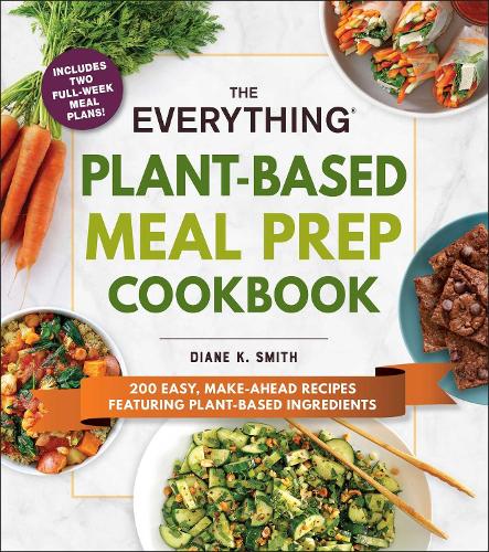 Бумажная книга «The Everything Plant-Based Meal Prep Cookbook: 200 Easy, Make-Ahead Recipes Featuring Plant-Based Ingredients», автор Диана К. Смит - фото №1