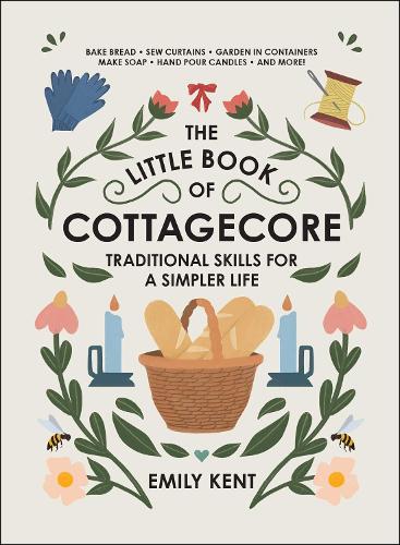 Бумажная книга «The Little Book of Cottagecore: Traditional Skills for a Simpler Life», автор Эмили Кент - фото №1