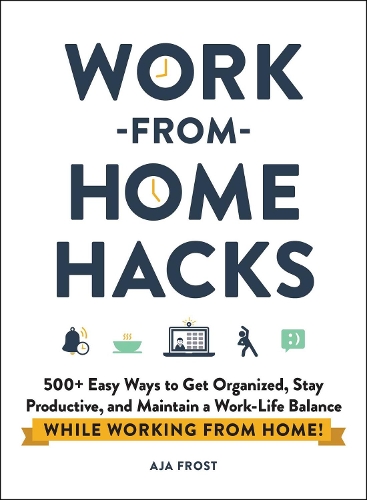 Паперова книга «Work-from-Home Hacks: 500+ Easy Ways to Get Organized, Stay Productive, and Maintain a Work-Life Balance While Working from Home!», автор Ая Фрост - фото №1