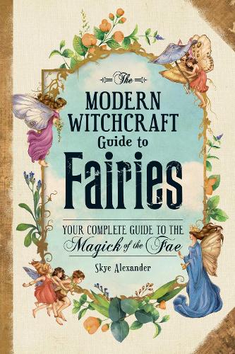 Бумажная книга «The Modern Witchcraft Guide to Fairies: Your Complete Guide to the Magick of the Fae», автор Скай Александр - фото №1
