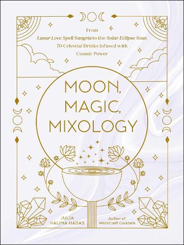 Бумажная книга «Moon, Magic, Mixology: From Lunar Love Spell Sangria to the Solar Eclipse Sour, 70 Celestial Drinks Infused with Cosmic Power», автор Джулия Халина Хадас - фото №1