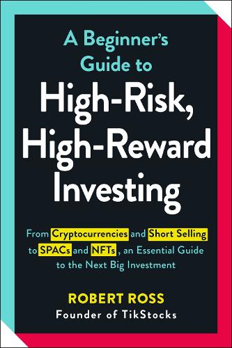 Бумажная книга «A Beginner's Guide to High-Risk, High-Reward Investing: From Cryptocurrencies and Short Selling to SPACs and NFTs, an Essential Guide to the Next Big Investment», автор Роберт Росс - фото №1