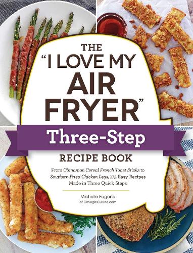 [object Object] «The "I Love My Air Fryer" Three-Step Recipe Book: From Cinnamon Cereal French Toast Sticks to Southern Fried Chicken Legs, 175 Easy Recipes Made in Three Quick Steps», автор Мішель Фагоне - фото №1