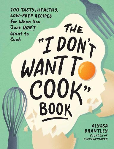 Бумажная книга «The "I Don't Want to Cook" Book: 100 Tasty, Healthy, Low-Prep Recipes for When You Just Don't Want to Cook», автор Алисса Брэнтли - фото №1