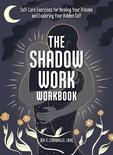 Паперова книга «The Shadow Work Workbook: Self-Care Exercises for Healing Your Trauma and Exploring Your Hidden Self», автор Джор-Ель Карабалло - фото №1
