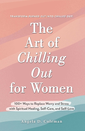 Бумажная книга «The Art of Chilling Out for Women: 100+ Ways to Replace Worry and Stress with Spiritual Healing, Self-Care, and Self-Love», автор Анджела Д. Коулман - фото №1