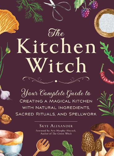 Паперова книга «The Kitchen Witch: Your Complete Guide to Creating a Magical Kitchen with Natural Ingredients, Sacred Rituals, and Spellwork», автор Скай Александр - фото №1