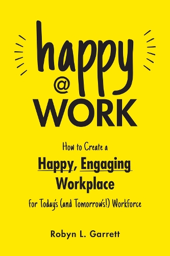 Бумажная книга «Happy at Work: How to Create a Happy, Engaging Workplace for Today's (and Tomorrow's!) Workforce», автор Робин Л. Гарретт - фото №1