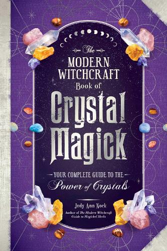 Бумажная книга «The Modern Witchcraft Book of Crystal Magick: Your Complete Guide to the Power of Crystals», автор Джуди Энн Нок - фото №1
