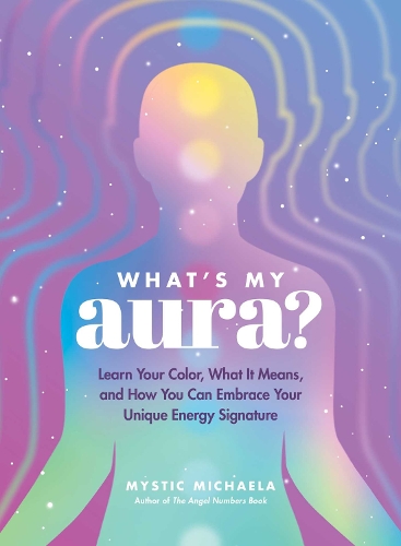 Бумажная книга «What's My Aura?: Learn Your Color, What It Means, and How You Can Embrace Your Unique Energy Signature», автор Мистик Микаэла - фото №1