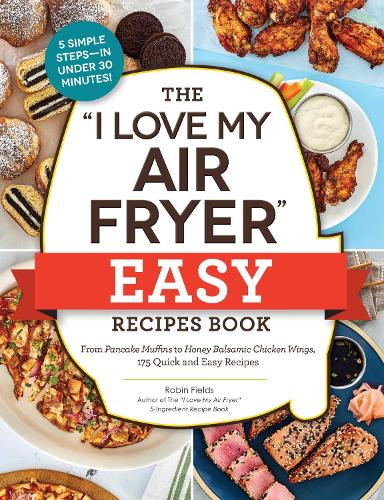 Паперова книга «The "I Love My Air Fryer" Easy Recipes Book: From Pancake Muffins to Honey Balsamic Chicken Wings, 175 Quick and Easy Recipes», автор Робін Філдс - фото №1