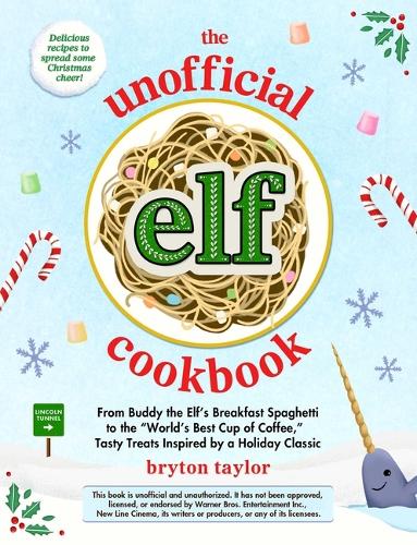 [object Object] «The Unofficial Elf Cookbook: From Buddy's Breakfast Spaghetti to the "World's Best Cup of Coffee," Tasty Treats Inspired by a Holiday Classic», автор Брайтон Тейлор - фото №1