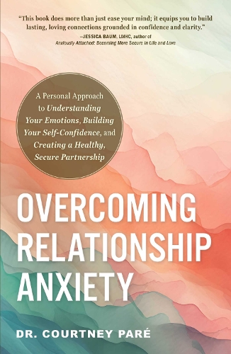 Бумажная книга «Overcoming Relationship Anxiety: A Personal Approach to Understanding Your Emotions, Building Your Self-Confidence, and Creating a Healthy, Secure Partnership», автор Кортни Паре - фото №1