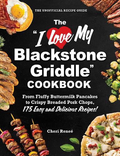 Бумажная книга «The "I Love My Blackstone Griddle" Cookbook: From Fluffy Buttermilk Pancakes to Crispy Breaded Pork Chops, 175 Easy and Delicious Recipes!», автор Чери Рене - фото №1