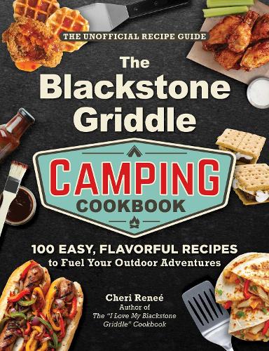 Паперова книга «The Blackstone Griddle Camping Cookbook: 100 Easy, Flavorful Recipes to Fuel Your Outdoor Adventures», автор Чері Рене - фото №1