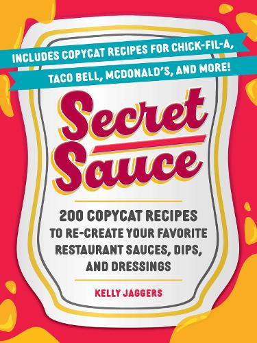 Бумажная книга «Secret Sauce: 200 Copycat Recipes to Re-Create Your Favorite Restaurant Sauces, Dips, and Dressings», автор Келли Джаггерс - фото №1