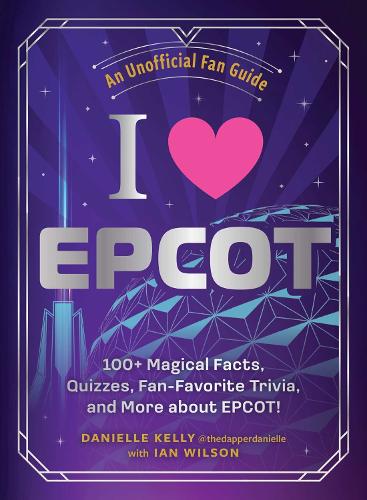 Бумажная книга «I Love EPCOT: 100+ Magical Facts, Quizzes, Fan-Favorite Trivia, and More about EPCOT!», авторов Даниэль Келли, Иэн Уилсон - фото №1