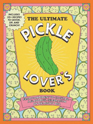 Бумажная книга «The Ultimate Pickle Lover's Book: From Condiment to Cocktail—a Flavorful Celebration of the Mighty Dill», авторов Келли Джаггерс, Принцесса Габбара - фото №1