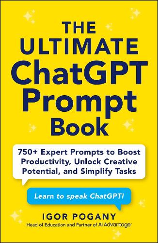 Паперова книга «The Ultimate ChatGPT Prompt Book: 750+ Expert Prompts to Boost Productivity, Unlock Creative Potential, and Simplify Tasks», автор Ігор Погані - фото №1