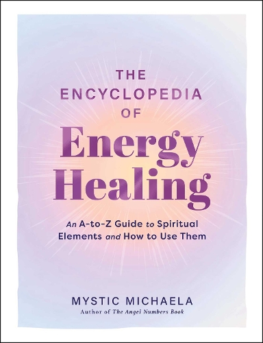 Бумажная книга «The Encyclopedia of Energy Healing: An A-to-Z Guide to Spiritual Elements and How to Use Them», автор Мистик Микаэла - фото №1