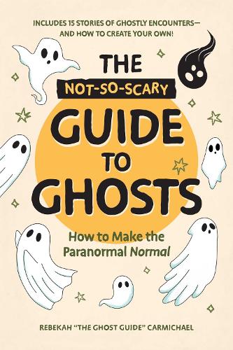 Бумажная книга «The Not-So-Scary Guide to Ghosts: How to Make the Paranormal Normal», автор Ребека Кармайкл - фото №1