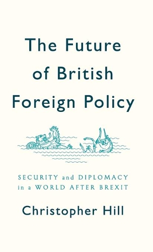 Бумажная книга «The Future of British Foreign Policy: Security and Diplomacy in a World after Brexit», автор Кристофер Хилл - фото №1