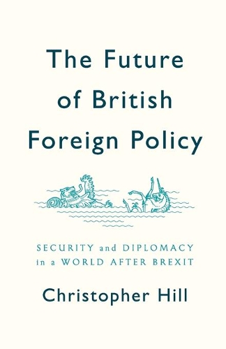 Бумажная книга «The Future of British Foreign Policy: Security and Diplomacy in a World after Brexit», автор Кристофер Хилл - фото №1