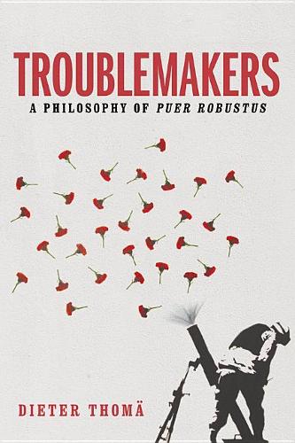 Паперова книга «Troublemakers: A Philosophy of Puer Robustus», автор Дітер Тома - фото №1