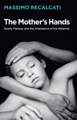 Паперова книга «The Mother's Hands: Desire, Fantasy and the Inheritance of the Maternal», автор Массімо Рекалькаті - фото №1