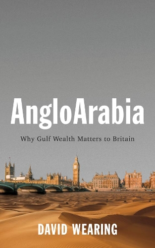 Бумажная книга «AngloArabia: Why Gulf Wealth Matters to Britain», автор Дэвид Уиринг - фото №1