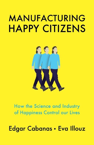 Бумажная книга «Manufacturing Happy Citizens: How the Science and Industry of Happiness Control our Lives», автор Эдгар Кабанас - фото №1