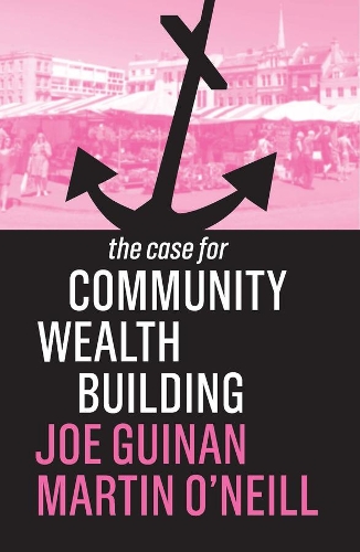 Бумажная книга «The Case for Community Wealth Building», авторов Джо Гинан, Мартин О'Нил - фото №1