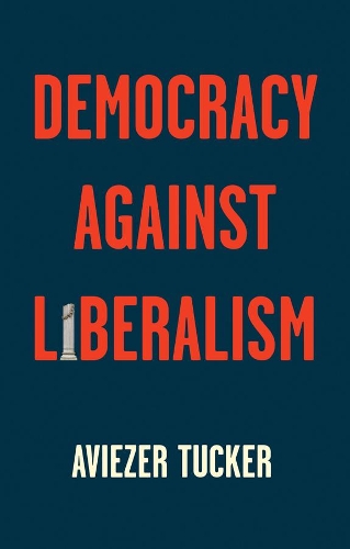 Паперова книга «Democracy Against Liberalism: Its Rise and Fall», автор Авізер Такер - фото №1