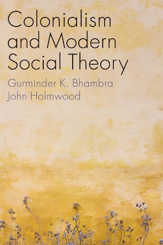 Бумажная книга «Colonialism and Modern Social Theory», авторов Гурминдер К. Бхамбра, Джон Холмвуд - фото №1
