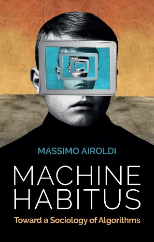 Бумажная книга «Machine Habitus: Toward a Sociology of Algorithms», автор Массимо Айрольди - фото №1