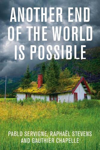 Бумажная книга «Another End of the World is Possible: Living the Collapse (and Not Merely Surviving It)», авторов Готье Шапель, Пабло Сервинье, Рафаэль Стивенс - фото №1