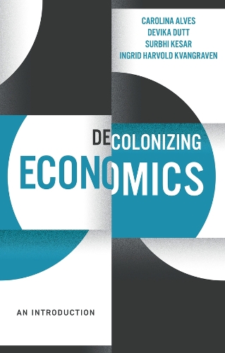 Бумажная книга «Decolonizing Economics: An Introduction», авторов Каролина Алвес, Девика Датт, Ингрид Харвольд Квангравен, Сурбхи Кесар - фото №1
