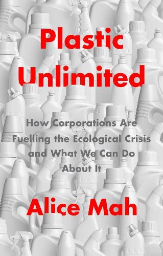 Бумажная книга «Plastic Unlimited: How Corporations Are Fuelling the Ecological Crisis and What We Can Do About It», автор Элис Мах - фото №1