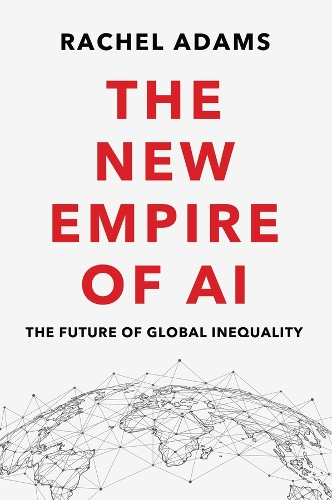 Бумажная книга «The New Empire of AI: The Future of Global Inequality», автор Рэйчел Адамс - фото №1