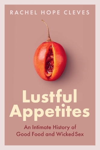 Бумажная книга «Lustful Appetites: An Intimate History of Good Food and Wicked Sex», автор Рэйчел Хоуп Кливс - фото №1