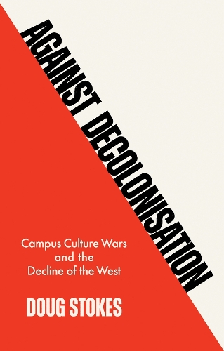 Бумажная книга «Against Decolonisation: Campus Culture Wars and the Decline of the West», автор Даг Стоукс - фото №1