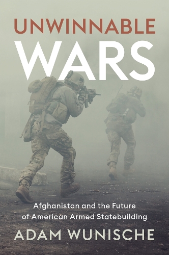 Бумажная книга «Unwinnable Wars: Afghanistan and the Future of American Armed Statebuilding», автор Адам Вунише - фото №1