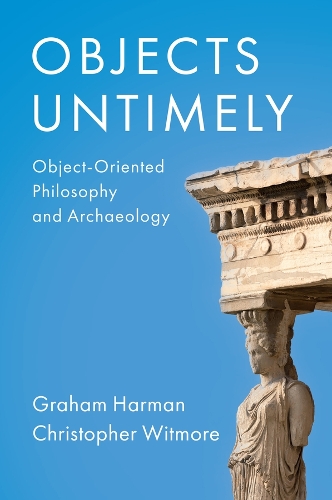 Паперова книга «Objects Untimely: Object-Oriented Philosophy and Archaeology», авторів Крістофер Вітмор, Ґрем Гарман - фото №1