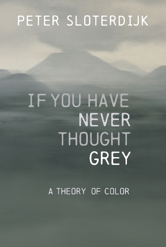 Бумажная книга «If You Have Never Thought Gray: A Theory of Color», автор Петер Слотердайк - фото №1
