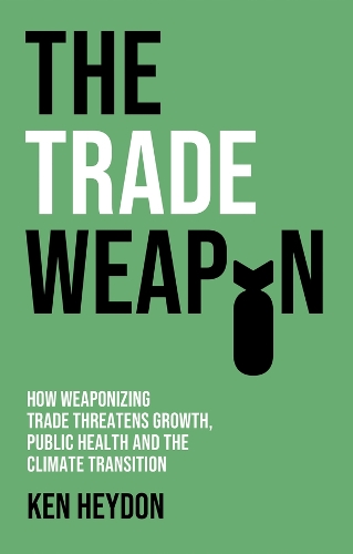 Бумажная книга «The Trade Weapon: How Weaponizing Trade Threatens Growth, Public Health and the Climate Transition», автор Кен Хейдон - фото №1